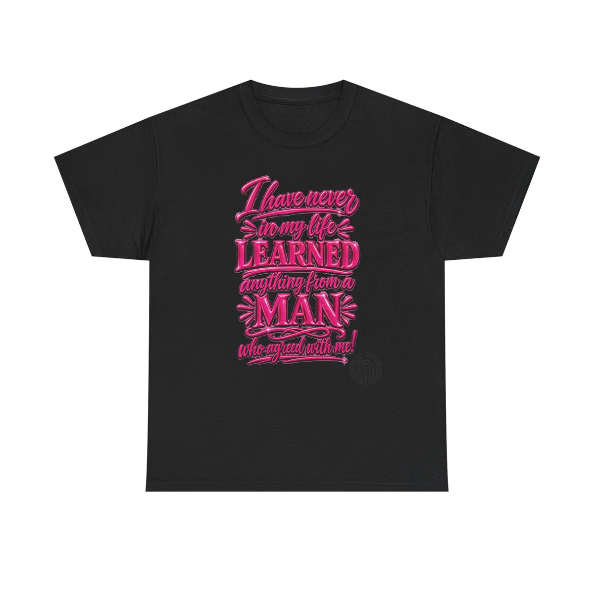 I Have Never in My Life Learned Anything From a Man Tee