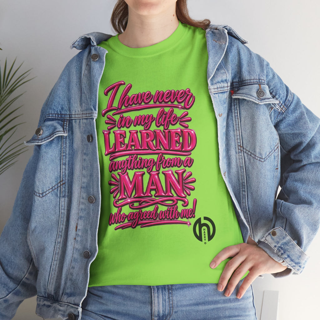 I Have Never in My Life Learned Anything From a Man Tee