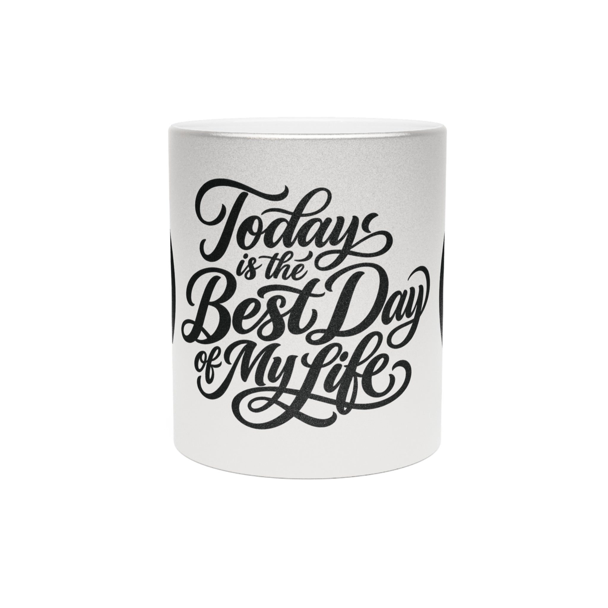 Metallic Mug — “Today is the Best Day of My Life” Inspirational Silver/Gold Coffee Cup