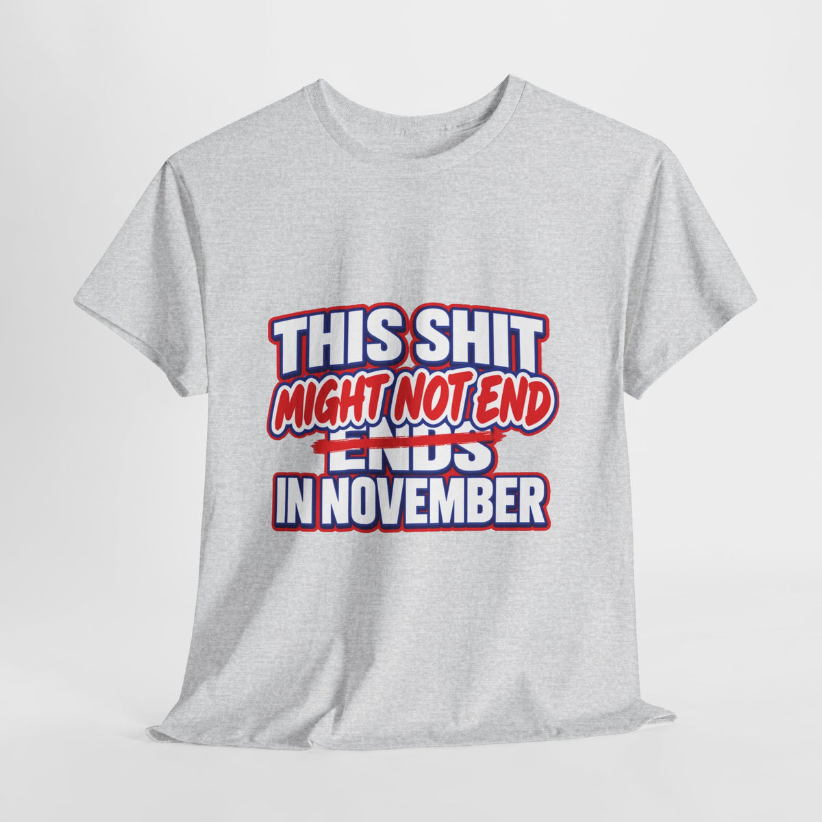 THIS S##T ENDS IN NOVEMBER — MAYBE TEE