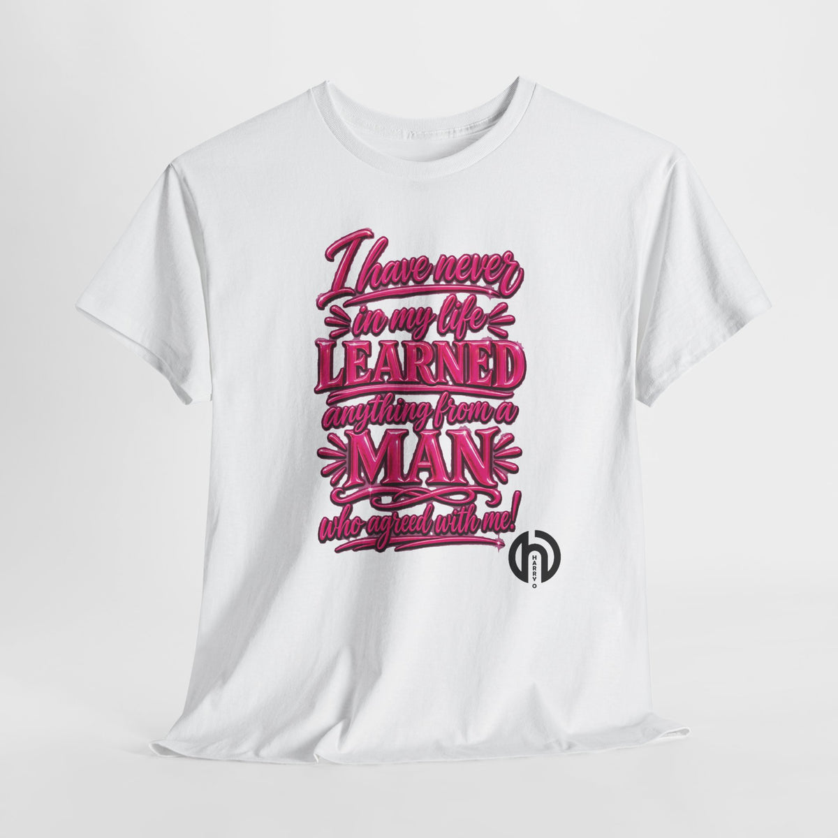 I Have Never in My Life Learned Anything From a Man Tee