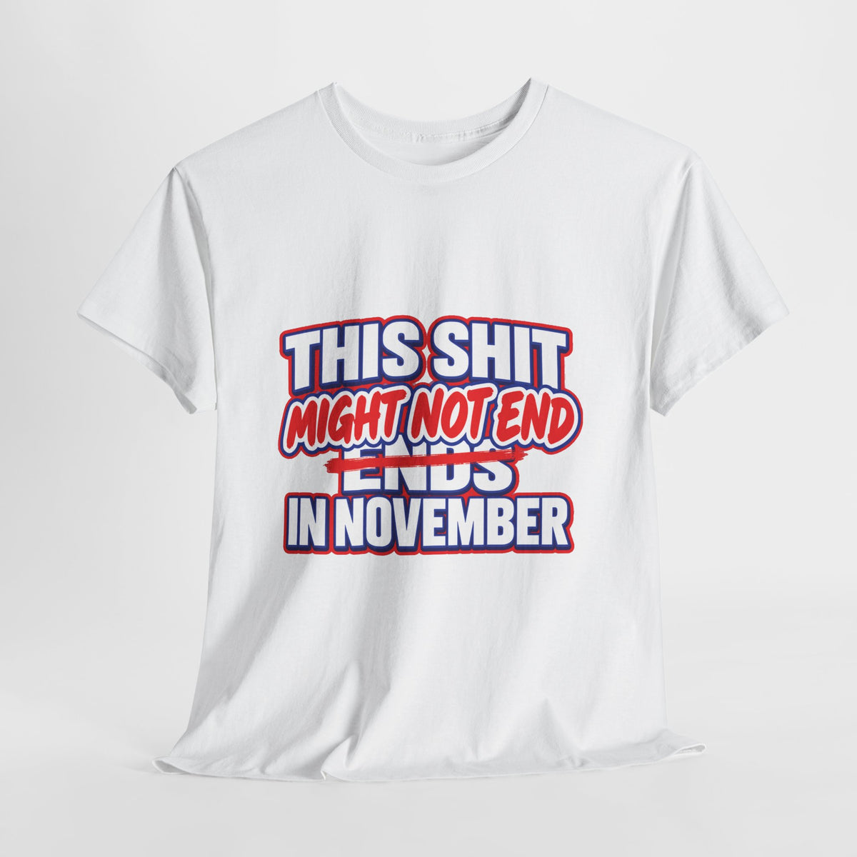 THIS S##T ENDS IN NOVEMBER — MAYBE TEE