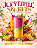 JUICY LITTLE SECRETS 20 Feel-Good Fruit Blends Worth Spilling